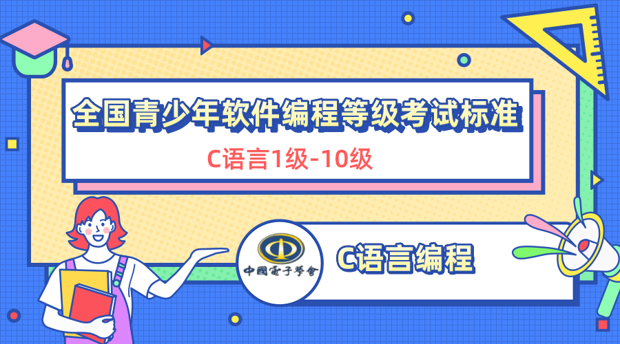 C语言等级考试：全国青少年软件编程等级考试标准（C语言1级到10级全）- 中国电子学会