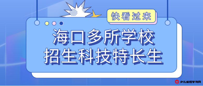 科技特长生:海口多所学校招生科技特长生!机器人、信息学奥赛、科技创新成热门项目 - 少儿编程学习网