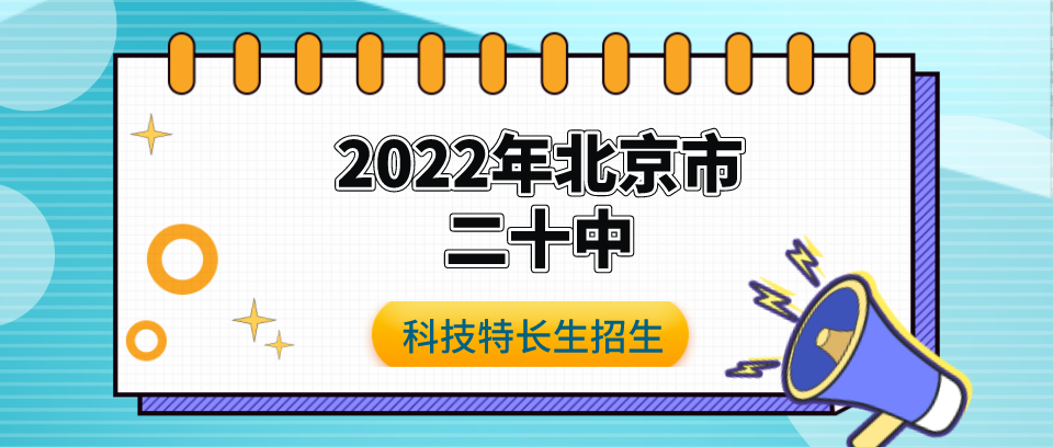 科技特长生：2022年北京市二十中科技特长生招生简章 （机器人、信奥赛、金鹏论坛、无线电）初升高