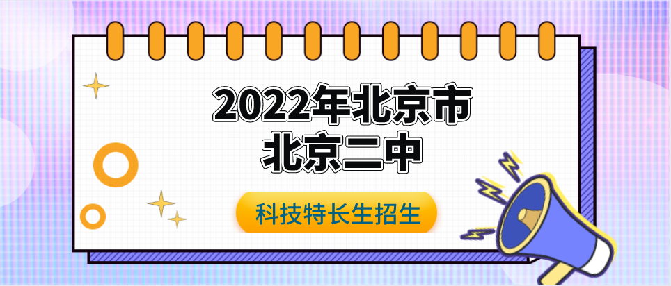 科技特长生：2022年北京市北京二中科技特长生招生公告 （人工智能、机器人、创客、信息学）初升高