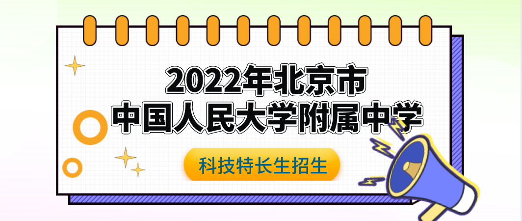 科技特长生：2022年中国人民大学附属中学科技特长生招生简章（创新大赛、金鹏论坛、机器人、信奥赛）初升高