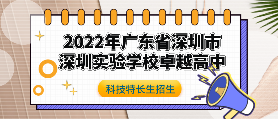 科技特长生：2022年广东省深圳实验学校卓越高中中考自主招生（一类）简章 （人工智能、 科创、编程、信息学） 初升高