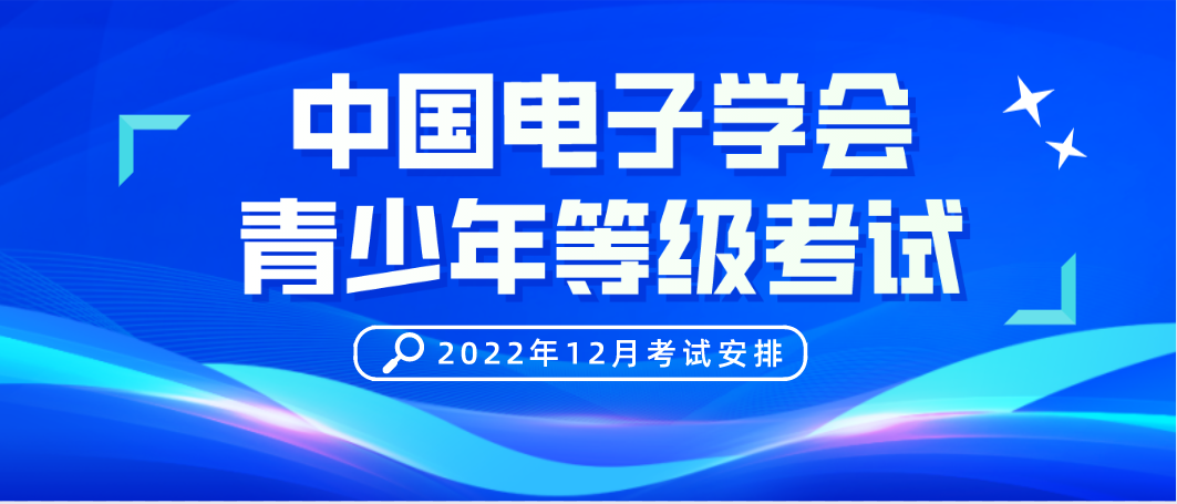 【等级考试】2022年12月中国电子学会青少年等级考试安排 | 图形化编程 | Python | C语言 | 机器人 | 无人机 | 三维创意