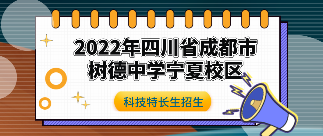 【科技特长生】2022年四川省树德中学宁夏校区强基计划招生简章（科技特长）初升高