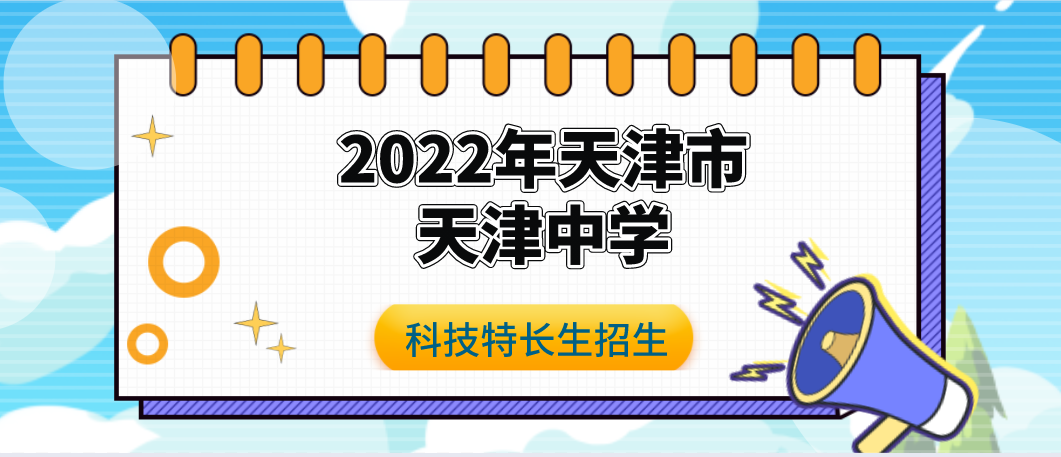 科技特长生：2022年天津市天津中学科技特长生招生简章（科技创新、航模、机器人、综合实践、生态园）初升高
