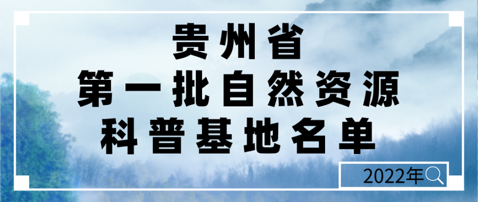 第一批贵州省自然资源科普基地名单（2022年）