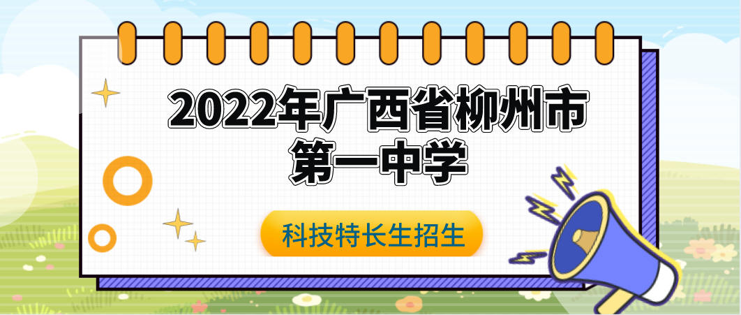 【科技特长生】2022年广西省柳州市第一中学自主招生简章（电脑制作、创作发明、机器人竞赛）初升高