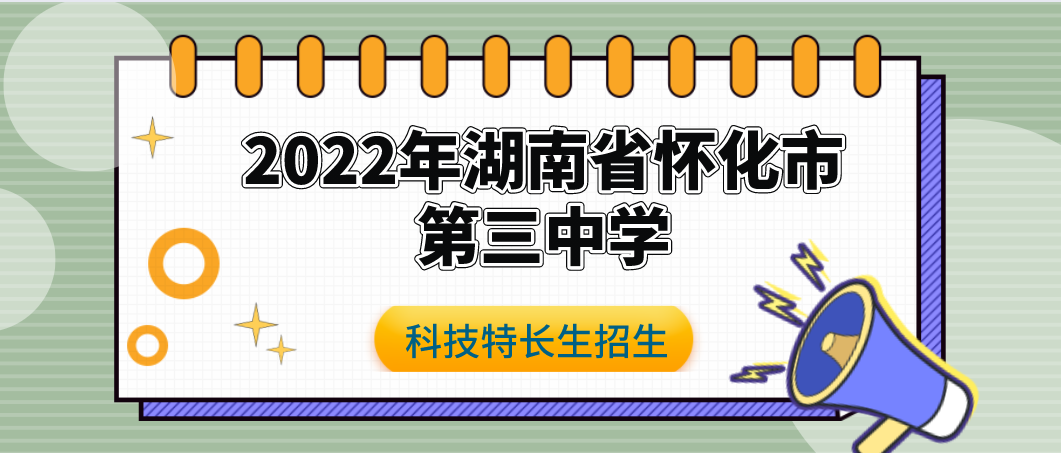 科技特长生：2022年湖南怀化市第三中学科技特长生招生（编程、信息学奥赛、科技创新、人工智能）初升高