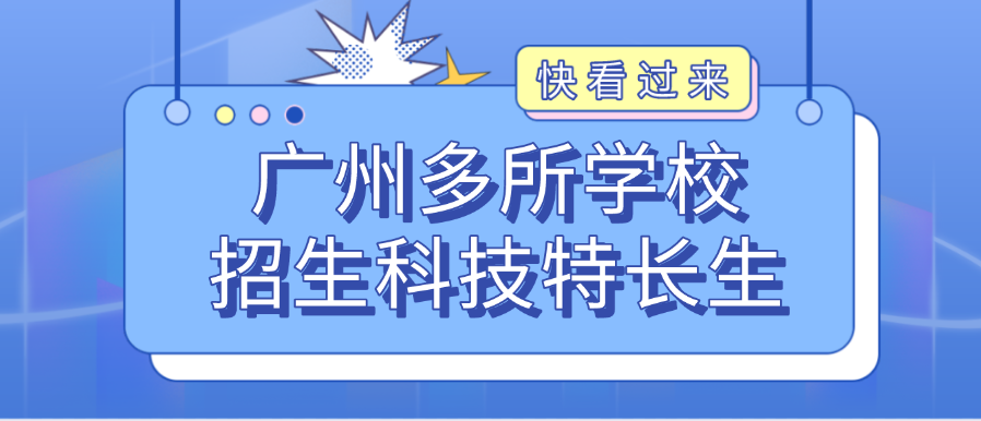 【科技特长生】广州多所学校招生科技特长生（编程、信息学、人工智能、科技创新）初升高