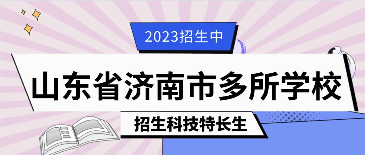 科技特长生：2023年山东省济南科技特长生（信息学、机器人、编程大赛）学校招生政策汇总